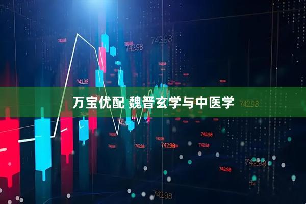万宝优配 魏晋玄学与中医学